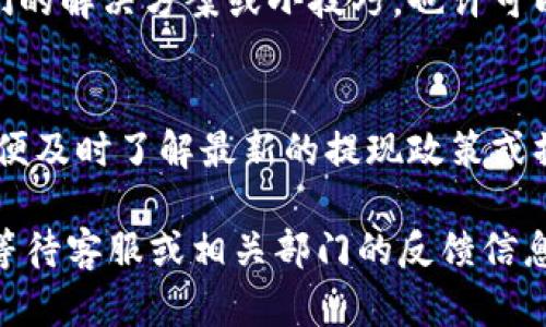 如果您的TP钱包没有提现功能，您可以尝试以下几种方法来解决问题：

检查账户设置
首先，确保您的TP钱包账户设置正确。有时候，账户的某些限制可能会导致提现功能无法使用。请登录您的TP钱包，查看账户信息，确保所有必填信息均已填写。例如，确保您的实名认证已完成，且绑定的银行卡信息准确无误。

更新钱包版本
确保您使用的是TP钱包的最新版本。有时，软件的更新会修复已知的bug或添加新功能。如果您的应用版本较旧，可能会出现无法提现的情况。您可以前往应用商店检查更新，并下载最新版本。

联系客服支持
如果以上方法未能解决问题，建议您联系TP钱包的客服支持。客服可以针对您的具体情况提供帮助，指导您如何进行提现操作或者解决出现的问题。您可以在TP钱包的官方网站上找到客服联系方式，通常他们会提供在线聊天、电话或电子邮件支持。

了解提现限制
不同的数字钱包可能会有不同的提现限制。例如，有些钱包可能会限制每日提现次数或金额。在TP钱包的帮助中心或者用户协议中查看相关规定，可以帮助您更好地理解是否存在提现限制，以及如何规避这些限制。

尝试使用其他支付方式
如果您的TP钱包无法提现至银行卡，您可以考虑将资产转移至其他数字货币平台，那里可能会提供更灵活的提现选项。例如，您可以先将资产转至其他交易平台，将其转换为法定货币后再进行提现。确保选择信誉良好的交易平台，以保障您的资产安全。

参与社区讨论
您可以加入TP钱包的用户社区或者论坛，了解其他用户的经验和建议。这些社区通常会有热心的用户分享他们的解决方案或小技巧，也许可以帮助您找到适合您的方法。

定期检查政策更新
平台政策常常会变动，有些提现规则可能会在不经意间改变。建议您定期关注TP钱包的官方通知或者公告，以便及时了解最新的提现政策或操作流程。

通过以上这些方法，您应该能够解决TP钱包的提现问题。如果依旧无法提现，请保持耐心，不要急于做出决定，等待客服或相关部门的反馈信息，以便更好地处理此事。