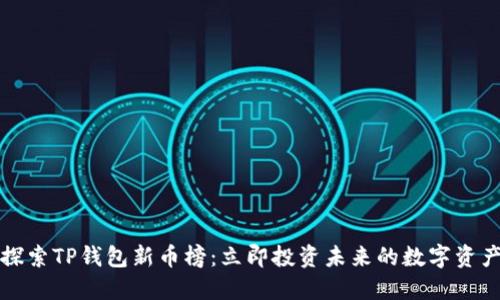 探索TP钱包新币榜：立即投资未来的数字资产