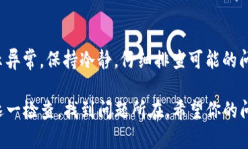 如果你的TP钱包里面的币没有了，可能有几个原因。以下是一些可能的情况和解决方法：

### 1. 检查网络连接
确保网络稳定
首先，确保你的设备连接到了稳定的网络。网络不稳定可能导致钱包无法正常显示余额。在信号良好的区域重新尝试打开TP钱包，查看余额是否恢复。

### 2. 刷新钱包
尝试刷新应用
有时，TP钱包的界面可能没有及时更新。你可以尝试退出应用然后重新登录，或者在列表中下拉刷新余额，看看是否可以恢复显示。

### 3. 版本更新
检查钱包版本
确认你的TP钱包是最新版本。有时，旧版本可能会因为兼容性问题导致错误。检查应用商店，确保你下载了最新版的TP钱包应用。

### 4. 私钥或助记词
确保钱包安全
检查你的私钥或助记词是否正确。如果你在使用不同的设备或重新安装钱包，确保使用正确的助记词或私钥来恢复你的钱包。不正确的输入将无法找到你的资产。

### 5. 交易历史
查看交易记录
在TP钱包中查看你的交易历史，看看是否有未确认的交易或者错误的转账记录。这有可能是导致余额看似消失的原因。如果看到未确认的交易，可能需要等待它们完成。

### 6. 联系客服
寻求支持
如果以上方法都不能解决问题，建议联系TP钱包的客服团队，获取专业的帮助。他们会根据你的具体情况提供针对性的解决方案。

### 7. 保持冷静
心态平和
数字货币市场波动较大，有时仅仅是因为网络问题导致的余额显示异常。保持冷静，仔细排查可能的问题是极为重要的。

以上是一些可能导致TP钱包内币消失的原因和解决方法，建议你逐一检查，找到问题所在。希望你的问题能尽快解决！如果你还有其他问题，随时可以问我。