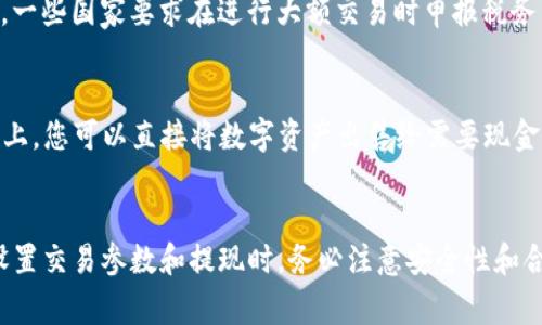 要将TP钱包中的数字资产转换为现金，通常有几种方法。以下是一些详细步骤和说明：

1. 转账到交易所
首先，您需要将TP钱包中的数字资产（如USDT、ETH等）转移到一个支持法币交易的加密货币交易所。选择一个信誉良好且符合您所在国家法规的交易所，创建账户，并完成必要的身份验证。

2. 选择合适的交易对
在交易所中，找到您转账的数字资产，并选择相应的交易对。如果您是将USDT转入，那么就选择USDT/法币的交易对（如USDT/CNY或USDT/USD）。

3. 设置卖出订单
根据当前市场价格设置卖出订单，可以选择限价单或市价单。限价单可以让您设定一个希望的价格，而市价单会以当前市场价格快速成交。根据您的需求选择适合的方式。

4. 提现至银行账户
一旦您的数字资产成功出售为法币后，您可以选择提现。交易所一般会提供提现功能，您只需输入银行账户信息并按指示完成交易。请确保您了解提现手续费和处理时间。

5. 了解相关法规
在将数字资产转换为现金之前，了解您所在国家的法规和税务政策非常重要。一些国家要求在进行大额交易时申报税务，确保遵循相关法律，避免潜在的法律问题。

6. 考虑通过P2P平台交易
如果您不想通过交易所，可以考虑在P2P平台上直接与买家交易。在这些平台上，您可以直接将数字资产出售给需要现金的用户，选择合适的交易方式（如银行转账、支付宝、微信支付等）来完成交易。

总结
将TP钱包中的数字资产转换为现金的过程需要谨慎对待。在选择交易平台、设置交易参数和提现时，务必注意安全性和合法性。希望以上方法能帮助您顺利完成资产的转换，实现资金的灵活运用。