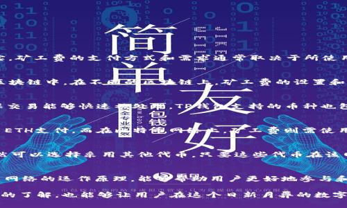 在讨论TP钱包及其相关费用时，特别是矿工费的问题，一个常见的误解是认为矿工费必须使用某种特定的代币，例如HT（Huobi Token）。其实，矿工费的支付方式和需求通常取决于所使用的区块链网络。

矿工费的概念解析
矿工费，或称为交易费用，是用户在区块链网络上进行交易时必须支付的费用。这一费用主要用于激励矿工处理和验证交易，并将其添加到区块链中。在不同的区块链上，矿工费的设置和支付方式可能会有所不同。

TP钱包与矿工费的关系
TP钱包（TokenPocket钱包）是一款多链钱包，支持多种加密货币和区块链网络。在使用TP钱包进行交易时，用户通常需要支付矿工费，以确保交易能够快速被处理。TP钱包支持的币种也包括HT，但这并不意味着矿工费必须仅用HT支付。

不同区块链的矿工费支付
在以太坊、比特币、波场等不同的区块链网络上，矿工费的支付方式和要求可能会有所不同。例如，在以太坊上进行交易时，矿工费通常需要用ETH支付，而在比特币网络上，矿工费则需使用BTC。此外，有些区块链项目会允许用户使用项目自己的代币支付交易费用，这就可能包括HT。

矿工费的灵活性与选择
用户在选择支付矿工费时，应该了解所使用的区块链网络以及相应的支付选项。虽然在某些情况下，使用HT支付矿工费是可行的，但用户仍然可以选择采用其他代币，只要这些代币在该网络中被认可为有效的交易费用支付形式。这样，可以根据当时的市场情况和个人持币情况来灵活安排，确保交易尽可能以较低的费用完成。

表面问题背后的思考
当谈及矿工费是否必须使用HT时，实质上我们面对的是对区块链市场多样性和灵活性的一个检视。在这个技术快速发展的行业内，了解不同网络的运作原理，能够帮助用户更好地参与和决策。用户需时刻关注市场变化，合理选择交易所和支付方式，以降低费用，提高经济效益。

总结而言，TP钱包中的矿工费并不必然要用HT支付，用户可以根据具体交易情况，选择更适合的代币进行支付。同时，提升对区块链交易机制的了解，也能够让用户在这个日新月异的数字货币世界中更加游刃有余。