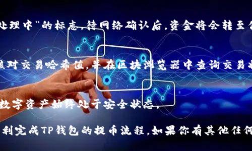 在进行加密货币交易的过程中，提币是一个关键环节，尤其是当你需要将账户中的资产转到其他钱包或平台。TP钱包（TokenPocket）作为一个广受欢迎的数字资产钱包，提供了便捷的提币功能。如果你已经完成了钱包的授权，接下来的步骤将指导你如何顺利提取资金。

步骤一：打开TP钱包
首先，确保你已经下载并安装了TP钱包应用，并用你的账户信息登录。如果你还没有账户，可以按照提示创建一个新的钱包，确保安全地备份你的助记词，避免日后无法找回。

步骤二：选择要提取的资产
登录后，在钱包界面中浏览你的资产列表。TP钱包支持多种加密货币，你需要选择想要提取的资产类别。比如，如果你想提取以太坊（ETH），则点击ETH的选项。

步骤三：访问提币操作
在你选定的资产页面，通常会有一个「提币」或「提现」的按钮。点击此按钮后，会出现一个新的界面，要求填入提币的相关信息。

步骤四：填写提币信息
在提币界面上，你需要输入几个关键的参数：
ul
    listrong接收地址：/strong这是你希望将资产提取到的地址。请确保这个地址是正确的，以避免资产的丢失。/li
    listrong提取金额：/strong输入你希望提取的具体数量。注意根据平台要求，确保你输入的金额在最低提取限额之上。/li
    listrong网络手续费：/strong系统会显示该笔交易的网络费用，确保你的余额足以支付这笔手续费。/li
/ul

步骤五：确认提币信息
在确认提币信息之前，请再次检查接收地址和提取金额的正确性。许多加密交易的误操作都是由于地址错误导致的，保持警惕是必要的。

步骤六：进行二次验证
为了保障你的资产安全，TP钱包通常会要求你进行某种形式的验证，这可能包括输入交易密码或使用指纹/面部识别功能。完成验证后，你的提币请求将进入处理状态。

步骤七：查看提币状态
提币申请提交后，你可以在钱包的「交易记录」或「提币记录」页查看提币的状态。在这段时间内，通常会有一个“处理中”的标志，待网络确认后，资金将会转至你指定的接收地址。

步骤八：确认到账
一旦交易处理完成，你会收到相关通知。你可以在接收钱包中核实到账情况。如果长时间未见到账状态，请仔细核对交易哈希值，并在区块浏览器中查询交易状态，如果出现异常，及时联系TP钱包的客服团队。

步骤九：保持钱包安全
提币完成后，不忘定期检查你的钱包安全设置。使用强密码、启用双重认证，并定期更新你的助记词，以确保你的数字资产始终处于安全状态。

提币是一项非常日常的操作，但每一步都需谨慎对待，以保障你的资产安全。希望以上的操作指南能够帮助你顺利完成TP钱包的提币流程。如果你有其他任何问题，可以随时查看TP钱包的官方帮助文档或联系客服获得支持。
