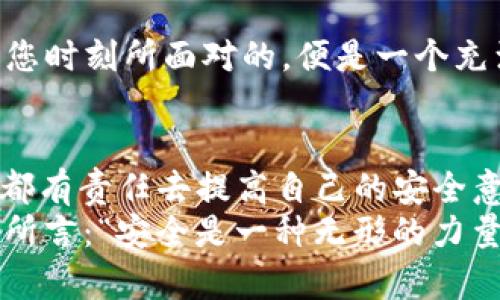 比特币钱包：如何确保您的数字资产安全？

比特币钱包, 数字资产, 网络安全/guanjianci

一、引言：数字金库的魅力
在这个数字化飞速发展的时代，比特币作为一种颠覆传统金融体系的数字货币，吸引了众多投资者的关注。想象一下，一个隐匿于您掌心的金库，它不仅仅是一种财富的象征，更是您对于未来投资的寄托。然而，正如每一个珍贵的宝藏都需要在幽暗洞穴中隐藏一样，如何确保您的比特币钱包安全，成为了每一位投资者必须认真思考的问题。

二、比特币钱包的种类：选择合适的“金库”方式
比特币钱包有两种主要类型：热钱包和冷钱包。热钱包就如同一个随时可以打开的保险柜，适合日常交易，但同时也暴露在网络风险之中；而冷钱包则是一种更为安全的存储方式，如同将金饰锁在防火箱中，具有防盗、抗干扰的特性。

h41. 热钱包：便捷的日常伴侣/h4
热钱包通常通过互联网连接，为用户提供便捷的交易体验。例如，手机应用程序、在线交易平台等。这些钱包的优点在于操作简单，用户可以随时随地进行交易。但值得注意的是，由于它们常常与互联网连接，因此也面临着黑客攻击和恶意软件的威胁。

h42. 冷钱包：安全的“隐匿之处”/h4
冷钱包则是将比特币存储在没有网络连接的设备中，如U盘或硬件钱包。这种方式虽然相对麻烦，但通过将私钥隔离，它在理论上提供了较高的安全性，极大减少了黑客攻击的风险。想象一下，在风和日丽的周末，您在自家后院的树下，静静地翻看着世代相传的家谱，同时将您的比特币安静地保存在一个完好的冷钱包中。

三、如何提高比特币钱包的安全性
无论您选择哪种钱包，确保比特币安全的措施是不可忽视的。以下是一些具体的建议：

h41. 使用强密码/h4
在设置密码时，最好使用包含字母、数字和符号的复杂组合，避免使用生日、姓名等容易被猜测的信息。想象一下，您的密码就如同金库的钥匙，越复杂，越不容易被侵入者复制。

h42. 开启双重认证/h4
双重认证就像给您的数字金库加了一道坚固的门，只有持有钥匙和确认信息的您才能打开。许多钱包和交易平台都提供这一功能，通过发送验证码到您的手机或电子邮件来验证身份。这样，即使有恶意软件窃取了您的密码，未通过双重验证的攻击者依旧无法进入。

h43. 定期备份钱包/h4
在万一出现数据丢失或设备损坏的情况下，定期将钱包备份，可以视作为为您的财产投保。而备份文件的保存须在安全的地方进行，外界无法随意接触，就像一颗珍贵的宝珠，只有在特定的时候才能取出。

h44. 保护私钥的安全/h4
每个比特币钱包都有一个独特的私钥，它就如同您数字金库的锁，务必要保密。将这些私钥记录在纸张上并妥善保管，而不是存储在电子设备上，以防被黑客盯上。当您认真对待私钥的安全时，您会发现，自己就像是一个守护者，不轻易将自己的秘密泄露给他人。

h45. 留意不良链接和邮件/h4
在网络世界中，网络钓鱼邮件和虚假的交易平台犹如潜伏在阴影中的猎手，伺机而动。保持警惕，切勿随意点击不明链接，或轻易提供您的钱包信息给他人。您时刻所面对的，便是一个充满流动不定风险的海洋，而您需要做的便是稳住自己的船只。

四、结语：为未来的安全投资铺路
比特币钱包的安全问题不仅关乎个人投资的成败，更关乎整个数字货币生态的健康发展。随着越来越多的人参与这场数字财富的变革，我们每一个持币者都有责任去提高自己的安全意识，学习必要的防护措施，确保我们的财富不被轻易窃取。
当您在晨曦初露时，思考着比特币的未来；在黄昏降临时，规划着投资的路径。无论是选择热钱包还是冷钱包，务必要用心呵护您的数字资产。就像一位诗人所言：“安全是一种无形的力量，它守护着你灵魂的财富，抵御外界的风雨。”在这个变化莫测的数字时代，让我们共同携手冲破风暴，迎接最灿烂的明天。