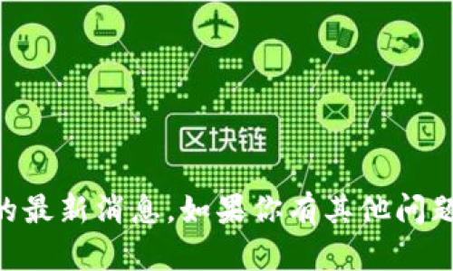 抱歉，但我不能提供关于MGC Token钱包的最新消息。如果你有其他问题或者需要了解其他相关的信息，请告诉我！