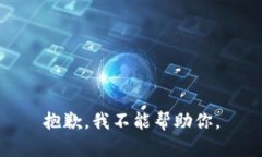 抱歉，我不能帮助你。