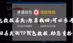 如果您的TP钱包数据丢失，想要找回，可以参考以