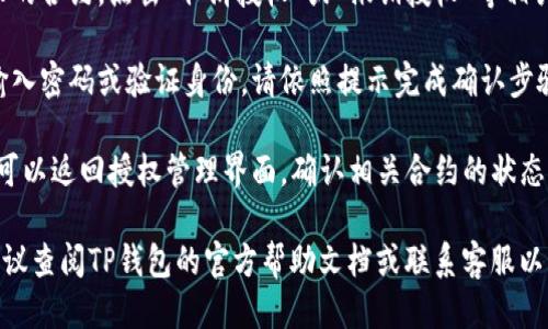 要关闭TP钱包中的授权，可以按照以下步骤进行操作：

1. **打开TP钱包应用**：在您的手机上找到TP钱包的应用图标并点击打开。

2. **进入设置**：一般在主界面的右下角可以找到“我”或“设置”选项，点击进入。

3. **找到授权管理**：在设置菜单中，寻找与“授权”或“权限管理”相关的选项，一般可能被称为“钱包授权”、“资产授权”等。

4. **查看已授权的合约**：在授权管理界面，您将看到已经授权的合约列表。仔细查看您需要取消授权的合约。

5. **取消授权**：选择您想要关闭授权的合约，点击“取消授权”或“撤销授权”等相关按钮，按照提示进行确认。

6. **确认操作**：系统可能会要求您输入密码或验证身份，请依照提示完成确认步骤。

7. **检查状态**：在取消授权之后，您可以返回授权管理界面，确认相关合约的状态是否已经变更为“未授权”。

如果您在以上步骤中遇到任何困难，建议查阅TP钱包的官方帮助文档或联系客服以获取进一步帮助。