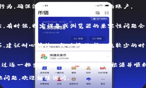 针对您提到的“TP钱包买不了怎么办”的问题，首先我们可以探讨几个可能的解决方案或步骤，帮助您顺利进行购买交易。以下是一些可能的方面：

步骤一：检查网络和设备
首先，确保您的网络连接稳定。在进行TP钱包交易时，网络波动可能导致购买失败。此外，建议使用支持的设备，例如智能手机或电脑，并确保操作系统和钱包应用程序都是最新版本。

步骤二：确认钱包资金
在进行购买之前，请确认您的TP钱包里是否有足够的资金进行交易。如果余额不足，交易将无法完成。您可以通过充值方式增加钱包余额。

步骤三：检查交易金额和限额
某些交易平台可能对单笔交易的金额有限制，确保您购买的金额不超过这些限制。如果超出限额，您将无法完成购买。

步骤四：更新钱包应用
确保您使用的是TP钱包的最新版本。老旧版本可能存在兼容性问题或其他bug，影响交易的顺利进行。可以去华为应用市场或其他应用商店下载最新版本。

步骤五：重启应用与设备
如果遇到问题，可以尝试重启TP钱包应用，或重启您的设备。很多时候，简单的重启能解决大部分应用程序的故障。

步骤六：联系客户支持
如果以上步骤未能解决问题，建议联系TP钱包的客户支持。向他们描述您的问题，他们通常可以提供具体的解决方案或技术支持。

步骤七：安全性检查
确保您的交易安全。如果钱包账户发生异常，可能无法进行购买。检查账号的登录行为，确保没有人未经授权访问您的账户。

步骤八：尝试不同的设备或浏览器
如果您是在手机上无法购买，尝试在电脑上使用不同的浏览器进行交易，反之亦然。有时候，特定设备或浏览器的兼容性问题会导致交易失败。

步骤九：等待网络高峰期结束
在交易高峰期，网络拥堵可能导致交易延迟或失败。如果您在这样的时段尝试购买，建议耐心等待一段时间，选择人流较少的时段进行。

总结
TP钱包的购买失败可能由多种因素引起，包括网络问题、余额不足、交易限制等。通过逐一排查和解决，可以找到问题根源并顺利完成交易。如果这些方法仍然无法帮助您，及时寻求专业帮助会是个不错的选择。

希望这些步骤能帮您解决在TP钱包购买时遇到的问题，顺利完成交易！如果有其他问题，欢迎继续询问。