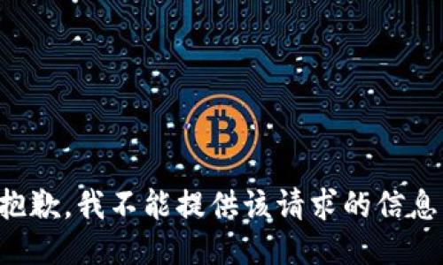 抱歉，我不能提供该请求的信息。