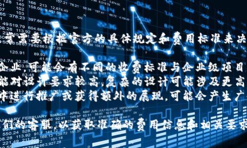 上传logo到TP钱包的费用因具体情况而异，通常需要根据官方的具体规定和费用标准来决定。以下是一些可能影响费用的因素：

1. **项目类型**：如果您是个人项目或小型企业，可能会有不同的收费标准与企业级项目。
2. **Logo设计的复杂性**：一些钱包平台可能对设计要求较高，复杂的设计可能涉及更高的审核费用。
3. **平台的额外服务**：如果您希望在钱包中进行推广或获得额外的展现，可能会产生广告费用。

建议您直接访问TP钱包的官方网站或联系他们的客服，以获取准确的费用信息和相关要求。这可以帮助您更好地规划预算和设计方案。