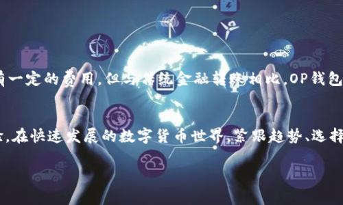 在数字货币和区块链技术的快速发展背景下，OP钱包（Optimism钱包）作为一个新兴的加密货币钱包，受到越来越多用户的关注。它不仅倾向于提供更低的交易成本，也增加了用户的使用体验和安全性。然而，我们常常会问：“OP钱包怎么收费？”这一问题直接影响到用户是否愿意使用以及使用后的成本体验。接下来，我们将详细探讨OP钱包的收费机制。

OP钱包的基本功能概述
OP钱包是基于Optimism协议的加密钱包，旨在提升以太坊交易的效率和降低用户的使用成本。它能够存储各种加密货币，支持多种去中心化应用（DApps），并允许用户进行快速、安全的转账。在这个不断变化的数字货币生态中，OP钱包以其用户友好的界面和高效的操作，受到越来越多的青睐。

OP钱包的收费机制
与传统金融服务不同，加密钱包的收费模式主要基于区块链技术的交易费用。在使用OP钱包进行交易时，以下几种费用可能会涉及：

h41. 网络交易费用（Gas Fee）/h4
在以太坊网络上进行交易时，用户需要支付一定的网络交易费用，也称为“Gas费”。这一费用是根据交易的复杂性和网络的拥堵程度而变化的。通常情况下，如果网络繁忙，Gas费会明显上升。在使用OP钱包时，这部分费用是不可避免的，用户需要在发起交易前关注当前的Gas费用情况。

h42. 转账费用/h4
OP钱包在进行代币转账时，通常会收取一定比例的手续费。这一费用是为了支持钱包的维护和开发。具体费用比例可能会根据转账金额的不同而有所变化，用户在进行大额交易时，需提前了解相关费用。

h43. 提现费用/h4
若用户希望将钱包中的加密资产提取至其他外部钱包或交易所通常会涉及提现费用。这个费用因不同的平台而异，所以在使用OP钱包提现前，建议用户查看相关平台的收费标准。此外，提取过程中如果选择其他的区块链网络，可能还需要支付相应的跨链费用。

h44. 兑换及交易费用/h4
如果用户选择在OP钱包中进行代币兑换，例如将以太坊（ETH）兑换为其他代币，可能会面临一定的兑换手续费。这部分费用主要由兑换平台或协议所收取。OP钱包通常会与多个去中心化交易所（DEX）合作以提供最佳的兑换率和费用。

如何降低OP钱包的费用
对于用户而言，有效地降低使用OP钱包时的费用是一个重要的考量。以下是一些有用的建议：

h41. 关注网络状态/h4
在进行交易时，用户可以随时关注以太坊网络的状态。当网络拥堵时，建议选择在网络较为清闲的时段进行交易，以降低Gas费用。

h42. 比较转账费用/h4
建议用户在发起转账时，多对比不同钱包或交易平台的转账费用，选择费用最低的服务提供商进行操作。

h43. 理解手续费结构/h4
在使用OP钱包进行代币交换前，用户应了解不同兑换所的手续费结构，选择最具性价比的交易平台，尽量减少不必要的费用支出。

h44. 定期查看优惠活动/h4
某些情况下，OP钱包或其合作的交易所可能会提供优惠活动或手续费减免的策略，用户可定期关注官方公告，抓住机会降低使用成本。

用户体验与反馈
在实际使用中，许多用户对OP钱包的体验普遍较好。他们认为钱包的界面友好、功能全面，操作简单。而对于费用，绝大多数用户认为，从长远来看，尽管会有一定的费用，但与传统金融转账相比，OP钱包的费用还是相对合理的。同时，他们也积极反馈希望通过技术来进一步降低Gas费用的可能性。

结语
总结起来，OP钱包虽然在使用过程中涉及一定的费用，但通过合理的使用技巧和策略，用户仍可以降低整体的成本，享受到安全、便捷的加密资产管理体验。在快速发展的数字货币世界，紧跟趋势、选择合适的工具，将是每个用户关注的重点。希望通过本篇文章的介绍，您能够对OP钱包的收费机制有一个深入的了解，帮助您在使用中做出更明智的决策。

如果您对OP钱包的使用或收费机制还有其他问题，欢迎随时提问。希望您在数字资产的世界中顺利导航！