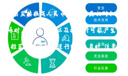 截至我知识的最后更新（2023年10月），TP钱包（TokenPocket）是一款多功能的数字钱包，主要用于管理各种区块链资产和进行代币交易。关于能否直接将TP钱包中的加密货币换成人民币（RMB），这通常取决于几个因素：

1. **交易所支持**：TP钱包本身并不提供直接将加密货币转换为法币（如人民币）的功能。要将加密货币换成人民币，一般需要将其转移到支持法币交易的中心化交易所（如火币、币安等），然后在交易所上进行交易。

2. **法币出入金通道**：在选定的交易所中，用户需要先了解该交易所是否允许法币出入金，特别是人民币的充值和提现。某些交易所可能会面临法律法规的限制，无法支持人民币交易。

3. **OTC交易**：另外一个选择是通过 OTC（场外交易）服务，将加密货币与其他用户进行交易直接换成人民币，这通常是相对私密且灵活的方式。

4. **手续费与风险**：需要考虑的还有交易手续费及价格波动风险。在交易所出售加密货币时，价格的高低以及提现时可能产生的手续费都需要仔细计算。

建议您在操作之前详细查阅具体交易平台的使用说明、政策，确保安全和合法的交易。同时，推荐您在与他人进行OTC交易时，注意安全，选择信誉良好的交易对手。

如果您有更具体的问题或需要更多的信息，请随时询问！