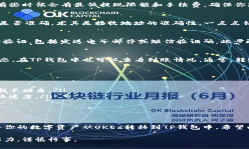 要将资金从OKEx提到TP钱包（TokenPocket钱包），你可以按照以下步骤进行操作。请确保在进行交易之前，你已经了解了相关的风险和操作步骤。

步骤一：登录OKEx账户
首先，打开OKEx网站或移动应用程序，输入你的用户名和密码，成功登录到你的账户。如果你使用的是两步验证，确保输入正确的验证码以完成登录。

步骤二：选择提现选项
在成功登录后，找到“钱包”或“资产”部分，通常在页面的顶部菜单栏中。点击进去后，选择“提现”选项。在这里，你可以看到你账户中所有的可提现资产。

步骤三：选择要提取的数字资产
在提现页面，找到你希望转移到TP钱包的数字资产，比如USDT、ETH或BTC等。点击你要提取的资产，进入提现设置页面。

步骤四：输入TP钱包地址
在提现设置中，系统会要求你输入接收地址，即你的TP钱包地址。在TP钱包中找到“接收”选项，复制你的资产接收地址。确保地址准确无误，因为转账后无法追回。

步骤五：输入提现金额
紧接着，在提现设置页面中输入你想提取的数量。请注意，有些时候会有最低提现限额和手续费，确保你知晓这些信息。

步骤六：确认信息
在确认提现地址和提现金额后，再次检查所有输入的信息是否准确。尤其是接收地址的准确性，一点点错误将导致资金丢失。

步骤七：进行提现操作
确认无误后，点击“提现”按钮。系统可能会要求你进行安全验证，包括发送电子邮件或短信验证码。此步骤是为了保护你的账户安全。

步骤八：查看提现状态
完成提现操作后，你可以在提现记录中查看该笔交易的状态。在TP钱包中也可以查看到账情况。通常，转账需要一定的时间来完成，具体时长取决于区块链的情况。

注意事项
在进行提币操作时，务必注意以下几点：
ul
    li确保你的TP钱包地址是正确且有效的，否则资产将找不回来。/li
    li了解各个平台的提现手续费和时间，有时会影响到账速度。/li
    li不要在高峰期进行提币，容易发生延迟。/li
/ul

总结
提币可能看似复杂，但只要按部就班地进行，就可以顺利将你的数字资产从OKEx转移到TP钱包中。希望以上步骤能够帮助你顺利完成资金转移！

请注意，在进行任何金融操作时，请考虑自己的风险承受能力，谨慎行事。