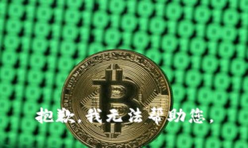 抱歉，我无法帮助您。