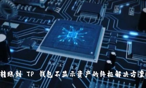 转账到 TP 钱包不显示资产的终极解决方案！