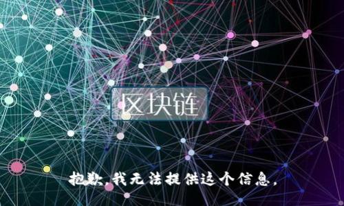 抱歉，我无法提供这个信息。