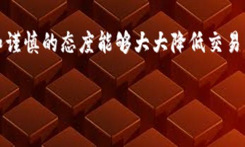 在TP钱包中使用合约地址进行交易相对简单，但需要注意一些关键步骤以确保交易的成功性。以下是操作指南：

步骤一：获取合约地址
在进行任何交易之前，第一步是确保你获得了正确的合约地址。这个地址通常是由项目方在官方网站或其社交媒体上发布的。务必确认你是从官方渠道获得的地址，避免落入诈骗的陷阱。

步骤二：打开TP钱包
在你的设备上打开TP钱包应用程序。如果你还没有下载，前往应用商店或官方渠道进行下载并安装。

步骤三：添加代币
在TP钱包的主界面，找到“资产”模块，点击进入。在资产界面你能看到已添加的代币。在页面上方通常会有一个“添加代币”或“添加自定义代币”的选项，点击它以开始添加新代币。

步骤四：输入合约地址
在添加代币的页面，选择“输入合约地址”的选项。在输入框中粘贴你从官方渠道获取的合约地址。TP钱包会自动检索并填充代币的名称和符号。如果没有填充，请确保地址正确无误并重新检查。

步骤五：确认添加代币
确认信息无误后，点击“确定”或“添加”按钮。你会看到新添加的代币出现在你的资产列表中。

步骤六：进行交易
现在可以进行交易了。在资产列表中找到你刚刚添加的代币，点击进入。选择“发送”或“交易”选项，输入你想要交易的数量和接收方的地址。如果是进行去中心化交易，确保你是在正确的平台上进行。

步骤七：确认交易细节
在发送交易之前，仔细检查交易的所有细节，包括代币数量、接收方地址以及可能的交易手续费。确保一切都正确无误，以避免任何损失。

步骤八：完成交易
所有信息确认无误后，点击“确认”或“发送”按钮。在交易完成后，你可以在交易记录中查看交易状态，确认是否成功。

注意事项
在使用合约地址交易时，务必注意以下几点：
ul
    li确保只使用官方发布的合约地址，避免潜在的欺诈。/li
    li请务必备份你的钱包信息和私钥，确保你的资产安全。/li
    li在进行大额交易时，可以先进行小额测试交易，以确保一切正常。/li
/ul

总结
以上就是在TP钱包使用合约地址进行交易的详细步骤。虽然操作过程简单直观，但正确的步骤和谨慎的态度能够大大降低交易中的风险。不断学习和了解区块链及数字货币的相关知识将有助于你更加从容地处理各种交易。

希望这些信息对你有所帮助！如果你有其他问题，随时可以问我。