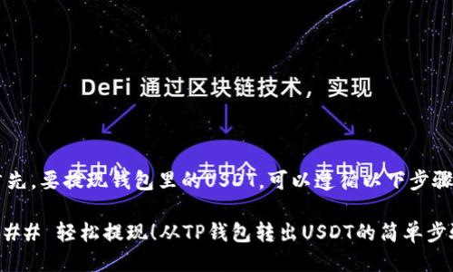首先，要提现钱包里的USDT，可以遵循以下步骤：

### 轻松提现！从TP钱包转出USDT的简单步骤