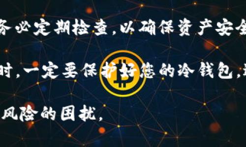 是的，USDT（泰达币）是可以提到冷钱包的。冷钱包是指未连接到互联网的数字钱包，用于存储加密货币，以此提高其安全性。将USDT转移到冷钱包可以有效防止黑客攻击和其他在线风险。

具体步骤如下：

1. **选择冷钱包类型**：冷钱包有硬件钱包（如Ledger、Trezor）和纸钱包等多种形式。硬件钱包是最常用且安全性较高的选择。

2. **创建冷钱包**：如果使用硬件钱包，请按照制造商提供的说明进行设置。对于纸钱包，您可以使用可靠的网站生成地址，并将其打印出来。

3. **获取USDT地址**：在您的冷钱包中，获取专属的USDT接收地址。这通常是一个以“T”或“1”开头的字符串，取决于您使用的USDT网络（如Omni Layer或TRC-20）。

4. **在交易所提取USDT**：登录到您的交易所账户，将USDT提取到您刚刚获得的冷钱包地址。在填写转账信息时，请确保无误，以避免资产丢失。

5. **确认交易**：一旦交易被确认，您就可以在冷钱包中查看到您的USDT了。务必定期检查，以确保资产安全。

需要注意的是，在提币时应支付相应的网络费用和遵循交易所的提币规则。同时，一定要保护好您的冷钱包，避免丢失或泄露。

通过将USDT存储在冷钱包中，您可以更好地保障您的数字资产安全，远离网络风险的困扰。