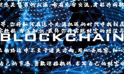 biao ti tp电脑版观察钱包的秘密：如何在数字货币的浪潮中掌控财富/biao ti  
数字货币, 钱包, 投资/guanjianci  

引言：数字货币的风口  
在这个高速变化的时代，数字货币如同一场席卷全球的风暴，改变了传统金融的格局。在无形的网络上，交易的每一个瞬间都可能影响着每个人的财富。或许你已经听说了比特币、以太坊这些名词，但真正的挑战在于如何有效管理和观察你的数字资产，这就需要一个称职的钱包，而tp电脑版观察钱包正是你获取成功的秘密武器。  

什么是tp电脑版观察钱包？  
与传统的钱包不同，tp电脑版观察钱包并不局限于存放钞票和硬币，而是为数字资产提供了一个安全、便利且高效的管理平台。你可以将其视作一个数字化的银行，里面储存着你的虚拟货币，就像是一个神秘的宝库，保护着你辛辛苦苦获得的财富。而观察钱包的本质在于，它不仅仅是存储工具，更是一个监测和管理工具，可以及时了解市场动态、评估资产风险、制定投资策略。  

为什么选择tp电脑版观察钱包？  
使用tp电脑版观察钱包有多个独特的优势。首先，它的界面清晰简洁，如晨光中的一缕阳光，照亮了你对数字货币的认知道路。其次，tp的安全性堪称一绝，使用了多重加密机制，可以保护你的资产不受黑客侵害。此外，系统的实时更新功能，让你能在瞬息万变的市场中游刃有余，捕捉每一个机会与风险。  

如何设置和使用tp电脑版观察钱包？  
设置tp电脑版观察钱包的过程。首先，你需要在官方网站下载软件，安装完成后，打开程序。此时，你会进入到一个选择界面，在这里你可以选择创建新的钱包或者导入已有的钱包。若是第一次使用，建议你选择创建新钱包。简单的几步操作后，你将拥有一个属于自己的数字资产管理平台。  
不过，不要在这一步停下，如何使用这个钱包才是关键。在主页，你会看到所有数字货币的实时数据，模拟市场的动态变化。如果你想购买某种货币，只需点击“购买”按钮，输入金额，确认后，交易便会迅速完成。如果你想出售，也可以选择对应的货币进行出售，系统会即时显示交易收益，宛如在晨曦中看到河流的流淌，让每一步都变得明确和可控。  

观察市场：数字货币的风向标  
tp电脑版观察钱包的强大之处在于它的市场观察功能。它能够将各大交易所的实时数据汇聚到同一平台，为用户提供珍贵的市场洞察。这就像是站在一座高山之巅，俯瞰整片数字货币的海洋，风云变幻尽收眼底。  
通过这款钱包，我们能够追踪哪些数字货币在升值、哪些在贬值、有哪些市场趋势正在浮现。通过统计图表和数据分析，用户可以直观地洞察市场走向，从而制定出科学的投资决策。正如古人所言：“知己知彼，百战不殆”，在这个充满竞争和机遇的市场中，明确的策略往往能帮助投资者获取更多的收益。  

风险与收获：投资的辩证法  
每一项投资都蕴含着风险与回报的辩证法。如何平衡这两者之间的关系是每位投资者必须面对的课题。在tp电脑版观察钱包中，用户可以设置自动提醒功能，当你设定的某种货币达到了特定的价格区间，系统会通过提醒功能及时告知你，让你不会错过最佳投资时机。  
然而，提醒功能并不是放松警惕的借口，冷静的分析与判断依旧是每个成功投资者的必备素质。无论是通过技术分析，还是基本面研究，只有深入理解每一种货币的背后故事与市场动向，才能在风起云涌之际赢得主动权。在观察中思考，在思考中行动，才能在投资的浪潮中稳住自己的船只。  

社区与分享：数字货币的合作之道  
tp电脑版观察钱包不仅仅是一个个人理财工具，它更是一个连接人与人之间的桥梁。通过这款钱包，用户不仅可以查看自己的资金状况，还可以与其他数字货币爱好者组建社区，分享市场信息与投资心得。正如晨雾中的老桥，连接了两岸的希望与梦想，社区的力量在于团结与协作。  
在这个社区，你可以参与讨论、参与投票，还有机会获得一些独特的投资机会。这种分享不仅能够提升个人的投资技能，同时也能够增强市场的透明度与信任度。毕竟，信息是交易的血液，唯有充分交流，才能共同把握无形中的财富。  

展望未来：数字货币的无限可能  
随着科技的进步和市场的发展，数字货币的未来充满了惊喜和不确定性。tp电脑版观察钱包无疑将继续作为一个重要的引领者，帮助越来越多的人进入数字货币的世界。你将如何在这个充满机遇的时代中找到属于自己的位置呢？  
在探索的道路上，每一个决策都是一次冒险，而每一次成功都将成为你未来的基石。用tp电脑版观察钱包，你不仅是在追逐财富，更是在构建自己的未来。分析市场、观察数据、分享知识，最终你将实现财富的增值与个人价值的提升。  

结语：投资是一场马拉松  
数字货币投资绝非一朝一夕之功，而是一场马拉松式的耐力赛。你需要保持冷静，审时度势，逐步积累。在这个过程中，tp电脑版观察钱包将是你的忠实伴侣，让你在漫长的路途中不至于迷失方向。用心去观察，细心去管理，你的数字财富之旅，必将绽放出夺目的光彩。  

通过这样深入的探讨，我们不仅了解了tp电脑版观察钱包的内部机制，也明白了它在数字货币投资中的重要性。同时，更希望读者在这场财富的竞赛中，能够找到属于自己的节奏，勇敢迎接挑战，书写自己的财富之路。