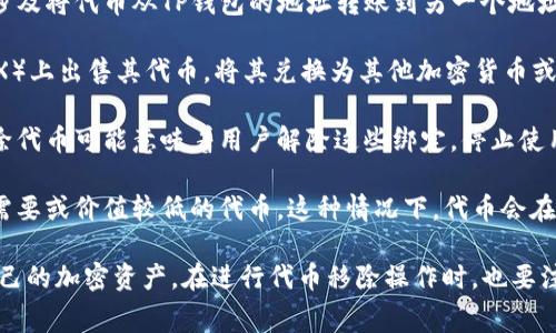 TP钱包中的代币移除，通常是指用户将自己在TP钱包中持有的某种加密货币或代币从钱包中取出或卸载。这可能涉及以下几种情况：

1. **转移代币**：用户可能将代币转移到其他钱包。这个过程涉及将代币从TP钱包的地址转账到另一个地址。

2. **出售代币**：用户可能在交易平台或去中心化交易所（DEX）上出售其代币，将其兑换为其他加密货币或法定货币。这种情况下，代币会从其钱包中移除，换取其他资产。

3. **解除绑定**：某些代币可能与特定的合约或服务绑定。移除代币可能意味着用户解除这些绑定，停止使用特定功能。

4. **清理钱包**：为了管理资产，用户可能选择删除一些不再需要或价值较低的代币。这种情况下，代币会在钱包中“移除”，而实际资产可能并不会转移。

使用TP钱包的用户需要理解这些操作的含义，以便有效管理自己的加密资产。在进行代币移除操作时，也要注意相关的手续费、交易确认时间以及可能的安全风险。