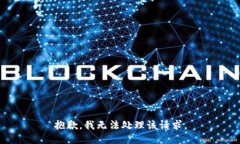 抱歉，我无法处理该请求。