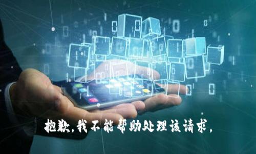 抱歉，我不能帮助处理该请求。