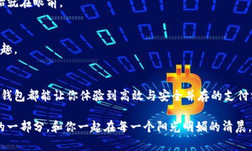 t p钱包下载完以后  
电子钱包, 便捷支付, 网络安全/guanjianci

引言：新时代的支付方式
在这个数字化快速发展的时代，传统的现金支付方式逐渐被便捷高效的电子钱包所替代。t p钱包的到来，标志着我们进入了一个全新的支付时代。随着它的下载和安装，仿佛走进了一扇通向现代生活便利的窗户，让日常的消费与财务管理变得轻松自如。

一、t p钱包的功能特色
走进t p钱包，你会发现它不仅仅是一个简单的支付工具，更像是一位生活的好帮手。它将购物、充值、转账等一系列功能完美整合，让我们在支付的每一个环节，都能感受到科技带来的便捷与舒适。

h41. 便捷的购物体验/h4
想象一下，你走进一家咖啡店，手中捧着一杯刚拿到的香浓咖啡，而在结账时，你只需轻轻一扫手机，系统便会自动完成支付。这种便捷的购物体验，正是t p钱包所带来的全新感受。再也不需要翻找零钱或是排队等候，让支付变得如晨雾中的老桥般轻松流畅。

h42. 安全的财务管理/h4
t p钱包承诺为用户提供严密的安全保障。通过多重身份验证和加密技术，用户的个人信息和资金得到了充分的保护。我们在使用t p钱包时，不再需要对线上支付的安全性感到不安，就像在雨中等待的老人，心中充满了对明媚阳光的期待。

二、如何下载并注册t p钱包
如果你还没有下载t p钱包，那么现在是最佳时机。只需简单的几步操作，便可以将这个强大的支付工具搬进你的手机里。

h41. 下载步骤/h4
首先，在你手机的应用商店中搜索“t p钱包”，找到官方应用后，点击下载。下载过程就像孩子们在雨后追逐泡泡，一切都是那么自然和轻松。

h42. 注册账户/h4
下载完成后，打开t p钱包，按照提示输入手机号码并接收验证码，这一步骤就如同打开一扇通往新世界的大门。输入昵称和设置密码，将你的个人空间打造得如同心中的理想乐园，拥有无限可能。

三、使用t p钱包的技巧和注意事项
在享受t p钱包带来便捷生活的同时，掌握一些使用技巧和注意事项显得尤为重要，让你在使用过程中游刃有余，仿佛在一片绚丽的花海中自信地舞动。

h41. 理解账户安全/h4
账户安全是使用电子钱包的重中之重。请务必定期更改密码，并开启二次验证功能，确保只有你自己能够进入这扇密码保护的安全之窗。

h42. 掌握消费记录/h4
t p钱包为用户提供了详细的消费记录，定期查看这些记录，能帮助你清晰地了解自己的消费习惯。在这个信息时代，掌控自己的经济情况如同拿着地图在未知的城市中游刃有余。

四、常见问题解答
在使用t p钱包的过程中，你或许会遇到一些常见的问题。以下是一些解答，希望能够解除你的疑虑。

h41. 如果忘记密码怎么办？/h4
只需点击“找回密码”功能，并按照步骤进行操作，系统会引导你重新设置密码。失去的密码就像泡沫般消失，而新的开始就在眼前。

h42. 如何添加银行卡？/h4
在钱包主界面，找到“添加银行卡”选项，输入银行卡信息后，便可将其绑定至你的t p钱包，随时随地享受便捷支付的乐趣。

五、总结：拥抱数字化生活
一旦你拥有了t p钱包，便仿佛打开了通往未来的大门。无论是购买漂亮的衣服、享受一顿美食，还是进行跨国转账，t p钱包都能让你体验到高效与安全并存的支付方式。渐渐地，你会发现，电子钱包不仅仅是一种支付工具，更是一种现代生活的方式，让每一天都弥漫着新时代的气息。

所以，如果你还在犹豫，不如现在就行动起来，下载t p钱包，感受数字化带来的美好生活。让它成为你生活中不可或缺的一部分，和你一起在每一个阳光明媚的清晨，迎接崭新的一天。