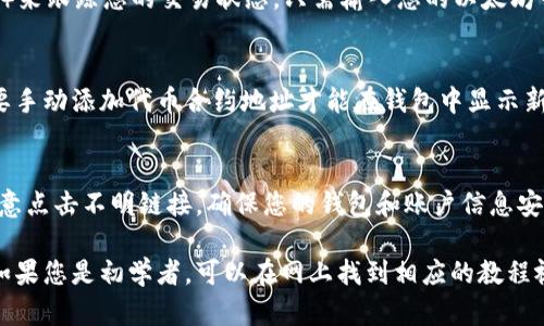 要将代币转入以太坊钱包，您需要按照以下步骤进行操作。请注意，具体步骤可能因您所使用的钱包类型和代币种类而有所不同。下面是一个通用的步骤指南。

1. 准备工作：确认您的以太坊钱包
在开始之前，您需要确定您有一个有效的以太坊钱包。常见钱包包括MetaMask、MyEtherWallet、Trust Wallet等。确保您能够访问您的钱包地址，并且已经完成了钱包的创建和备份。

2. 选择代币平台
代币通常会在特定的平台（例如币安或火币）上进行交易。如果您还没有将代币从这些交易所转出，您需要先在相应的平台上完成代币的购买。

3. 获取您的以太坊钱包地址
打开您的以太坊钱包，查找您的钱包地址。这通常是一个以