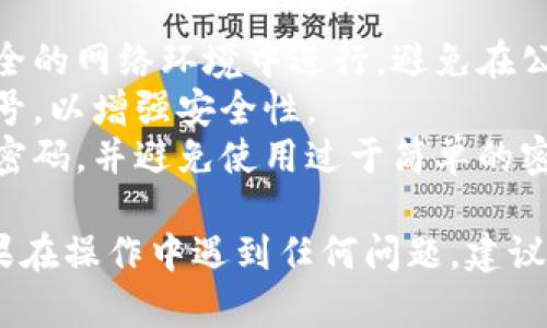 重置TP钱包密码的步骤相对简单，但请务必确保你的操作环境安全，以防止信息泄露。以下是TP钱包重置密码的详细步骤：

步骤一：打开TP钱包
首先，在你的手机或设备上找到并打开TP钱包应用。如果你尚未下载TP钱包，可以在App Store或Google Play中搜索并安装。

步骤二：进入登录界面
打开应用后，你将看到TP钱包的登录界面。如果你已经登录，请先退出账户，回到登录页面。

步骤三：选择“忘记密码”选项
在登录界面，寻找“忘记密码？”的提示链接。此链接通常位于密码输入框的下方。点击此链接，系统将引导你进行密码重置。

步骤四：填写相关信息
进入密码重置页面后，通常需要填写与账户关联的邮箱或手机号码。确保使用你在注册TP钱包时所用的相同信息。

步骤五：接收验证码
提交信息后，TP钱包将向你提供的邮箱或手机发送一条验证码。请检查你的邮箱或短信，获取这一验证码。

步骤六：输入验证码
在返回的页面上，输入你收到的验证码。确保输入准确无误，以避免信息错误而导致无法重置密码。

步骤七：设置新密码
验证码验证通过后，系统将允许你设置一个新的密码。请确保选择一个强度高、字符多样性丰富的新密码，以提高账户安全性。

步骤八：确认并保存
输入新密码后，系统会要求你再确认一遍。再次确保两次输入一致。确认无误后，点击“确认”或“保存”按钮，完成密码的重置。

步骤九：重新登录
密码重置成功后，返回登录界面，使用新密码登录TP钱包。确认账户正常使用，如遇问题可随时联系TP钱包客服进行咨询。

注意事项
1. **确保信息安全**：在进行密码重置时，一定要在安全的网络环境中进行，避免在公共Wi-Fi下操作。
2. **使用强密码**：建议密码包含字母、数字和特殊符号，以增强安全性。
3. **定期更新密码**：为保护账户安全，建议定期更改密码，并避免使用过于简单的密码组合。

通过上述步骤，你应该能够顺利重置TP钱包的密码。如果在操作中遇到任何问题，建议查看官方帮助文档或联系TP钱包的客服团队获取支持。