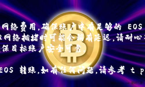 在 t p 钱包中进行 EOS 转账的步骤如下：

### 1. 打开 t p 钱包

首先，请确保你的 t p 钱包已经下载安装并完成了基础设置。打开应用后，确保你的账户已正确登录。

### 2. 选择 EOS 账户

在钱包主界面，选择你想要转账的 EOS 账户。如果你的钱包中有多个账户，请确保选择正确的账户，以避免资金错误转账。

### 3. 点击转账功能

在账户页面中，找到并点击“转账”或“发送”按钮。这通常在页面的显著位置，方便用户进行操作。

### 4. 输入转账信息

在转账界面，您需要输入以下信息：

- **接收者地址**：确保准确输入对方的 EOS 地址。可以复制粘贴，避免手动输入引发的错误。
- **转账金额**：输入您希望转账的 EOS 数量。
- **备注（可选）**：可以添加备注信息，说明这笔转账的用途或目的，帮助收款人了解。

### 5. 确认交易

在填写完转账信息后，仔细核对所有信息。确保接收者地址和转账金额无误。确认无误后，点击“确认”或“发送”按钮。

### 6. 输入密码或指纹

根据您的安全设置，可能需要输入交易密码或使用指纹验证来确认此次转账。这是为了确保账户安全，防止未经授权的转账行为。

### 7. 查看交易状态

转账操作完成后，您可以在钱包的交易记录中查看该笔交易的状态。确保交易成功并且资金已成功到达接收者账户。

### 小贴士：

- **网络费用**：在进行转账时，请留意可能需要的网络费用，确保账户中有足够的 EOS 扣除手续费。
- **确认时间**：EOS 的转账确认时间通常较快，但网络拥堵时可能会稍有延迟，请耐心等待。
- **安全性**：请勿在未确认的情况下发送资金，确保目标账户安全可靠。

通过这些步骤，您可以顺利地在 t p 钱包中进行 EOS 转账。如有任何问题，请参考 t p 钱包的官方文档或联系客服以获取进一步的帮助。