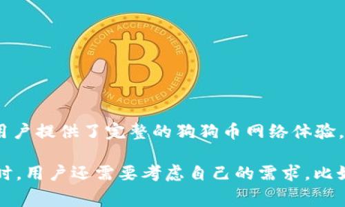 狗狗币（Dogecoin）官方钱包是Dogecoin Core 钱包，这是一个开源的、全节点钱包，允许用户存储、发送和接收狗狗币。它为用户提供了完整的狗狗币网络体验，并帮助用户维护整个区块链的副本。此外，还有一些其他的非官方钱包支持狗狗币，但使用官方钱包通常被认为更安全、稳定。

对于想要使用狗狗币的人，建议从狗狗币官方网站下载Dogecoin Core 钱包，以确保安全性和最新的功能更新。在选择钱包时，用户还需要考虑自己的需求，比如存储安全性、易用性和支持的功能等。