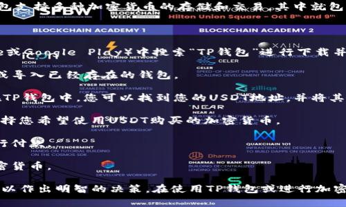 在TP钱包中，用户可以使用USDT（Tether）进行加密货币交易。TP钱包支持多种加密货币的存储和交易，其中就包括USDT，用户可以通过将USDT转入钱包后，用其购买其他加密货币。

以下是一些操作步骤：

1. **下载并安装TP钱包**：您可以在手机应用商店（如Apple Store或Google Play）中搜索“TP钱包”进行下载并安装。

2. **创建或导入钱包**：打开TP钱包后，您可以选择创建新的钱包或导入已经存在的钱包。

3. **转入USDT**：从您其他的钱包或交易所将USDT转入TP钱包。在TP钱包中，您可以找到您的USDT地址，并将其复制，以便进行转账。

4. **选择购买的加密货币**：在TP钱包中，进入交易或兑换部分，选择您希望使用USDT购买的加密货币。

5. **确认交易**：输入您想要购买的金额，确认交易信息无误后进行付款。

6. **查看资产**：交易完成后，可以在资产页面查看您新购买的加密货币。

请注意，在进行任何交易时，请确保您了解相关的费用、汇率和风险，以作出明智的决策。在使用TP钱包或进行加密货币交易时，保持警惕，确保您的钱包安全。