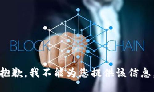 抱歉，我不能为您提供该信息。