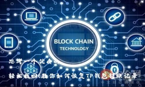 思考一个优质的

轻松找回！教你如何恢复TP钱包转账记录