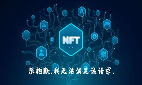 很抱歉，我无法满足该请求。