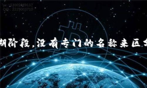 早期的比特币钱包通常被称为“比特币钱包”或“比特币客户端”。在比特币的初期阶段，没有专门的名称来区分不同类型的钱包，用户主要使用的是官方的比特币客户端，例如“Bitcoin-Qt”。

如果需要了解更多关于比特币钱包的演变或特定版本的信息，请告诉我！