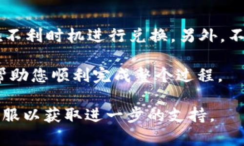 要将TP钱包上的美元兑换成人民币，您可以按照以下步骤进行。需要注意的是，具体步骤可能因市场情况和平台政策而有所不同，请根据实际情况进行操作。

步骤一：打开TP钱包
首先，在您的手机或设备上打开TP钱包应用。如果您还未安装，可以在应用商店下载并安装。进入应用后，确保您已经完成了账户的注册和身份验证，以便进行货币兑换。

步骤二：查看账户余额
在钱包主页，查看您的账户余额。确认您拥有的美元数量以及当前的兑换比例。通常，TP钱包会显示实时的货币兑换率，这将帮助您估算兑换后的人民币金额。

步骤三：选择兑换功能
在TP钱包中找到“兑换”或“交易”选项。点击进入后，系统会询问您希望兑换的货币类型。在这里，您需要选择“美元”作为您要兑换的货币类型，并选择“人民币”作为您要获取的货币类型。

步骤四：输入兑换金额
接下来，输入您想要兑换的美元金额。系统会根据当前的汇率自动计算出您将收到的人民币金额。确保您确认了兑换金额及其对应的人民币值，避免因错误输入而造成损失。

步骤五：确认交易信息
在所有信息确认无误后，点击“确认兑换”按钮。您可能会看到一个确认的弹窗，告知您相关的交易费用及兑换率。仔细阅读这些信息，确保没有隐含费用。

步骤六：完成兑换
如果所有信息无误，点击“确认”完成兑换。等待系统处理交易，通常这个过程会在几分钟内完成。您可以在账户的交易记录中查看兑换情况，确认人民币是否已经到账。

步骤七：提现人民币资金
兑换完成后，如果您需要将人民币提现至银行账户，继续在TP钱包中找到“提现”选项。按照系统提示输入您的银行账户信息，并选择提现金额。注意，提现可能会涉及一定的手续费和处理时间。

注意事项
在整个兑换过程中，有几点需要注意。首先，了解美元对人民币的汇率波动，避免在不利时机进行兑换。另外，不同平台可能有不同的手续费结构，建议您提前了解TP钱包的费用政策。

通过上述步骤，您可以轻松将TP钱包中的美元兑换为人民币。希望这些指导能够帮助您顺利完成整个过程。 

如果您在操作过程中有任何疑问，建议您查看TP钱包的官方帮助文档或者联系客服以获取进一步的支持。