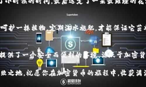 taioti如何在TP钱包中轻松添加合约！/taioti
TP钱包, 添加合约, 加密货币/guanjianci

引言：探索TP钱包的无限可能
在数字货币的世界中，拥有一个可靠、灵活且安全的钱包至关重要。TP钱包，作为一款广受欢迎的加密货币钱包，凭借其丰富的功能和用户友好的界面，吸引了无数的用户。今天，我们就来揭开如何在TP钱包中添加合约的神秘面纱，帮助你更轻松地管理和使用你的加密资产。

理解合约的概念
在开始之前，我们首先要理解合约的概念。合约，特别是在区块链的领域，指的是一种自动执行的协议。这些合约能够在特定条件下自动完成交易和操作，几乎没有中介的干预。想象一下，在阳光明媚的午后，老旧的咖啡馆中，两个朋友达成了一个协议，约定在一周内共同完成一项任务。区块链中的合约就如同这个协议一样高效、明确。

步骤一：下载和安装TP钱包
若你还没有TP钱包，首先你需要在应用商店中找到并下载它。无论是iOS还是Android设备，TP钱包的安装过程都非常简单。
安装完成后，打开应用并创建一组钱包。请务必妥善保管助记词，因为丢失它将可能导致你失去钱包中的资产。就像一把钥匙，丢失后再难打开那扇通往你数字资产世界的门。

步骤二：打开钱包并访问合约功能
成功登录后，你会看到一个的界面，各式各样的虚拟货币等待着你的探索。在这个界面上，寻找“合约”或“添加合约”的选项。每一次点击，就像开启了一扇新世界的大门。

步骤三：输入合约地址
在添加合约的页面，你将需要输入合约地址。这个地址就如同你的一张邮政信箱地址，确保它准确无误，以便正确接收信息。通常你可以在相关项目的官方网站、社交媒体或白皮书中找到这个地址。确保它是可靠的，以免掉入那些数字世界中的陷阱。

步骤四：填写合约信息
除了合约地址外，还可能需要填写一些合约的细节信息，比如合约名称和符号。这些信息的填写，就如同为一本新书编写封面，让人一目了然。确保准确填写，以增加辨识度。

步骤五：保存和确认
完成填写后，点击“保存”或“确认”。这一步非常关键，确保所有信息都准确，才能无障碍地访问和操作合约。想象一下，你在一个美丽的花园花费了小时候的时间，最后选定了一朵最璀璨的花；确认无误后再将其种下，才能在未来享受到丰收的快乐。

合约添加后的管理
合约成功添加后，你将可以在你的TP钱包中看到它。对于管理你的合约资产，非常重要的一点是定期查看合约的状态以及任何可能的更新。就像呵护一株植物，定期浇水施肥，才能保证它茁壮成长。

结语：拥抱数字货币的未来
通过这些简单的步骤，你已经能够在TP钱包中轻松添加合约，迈出了管理数字资产的重要一步。无论是投资、交易，还是探索新项目，TP钱包为你提供了一个安全而便利的环境。活跃于加密货币的世界，就如同在晨雾中的晨跑，每一次的坚持都将带来清新的体验和不可预知的美妙。

记住，在这个快速发展的数字世界中，安全和知识永远是你最好的伙伴。不断学习并保持警惕，将帮助你在这个充满机遇和挑战的时代中立于不败之地。祝愿你在加密货币的旅程中，收获满满的快乐与成功！