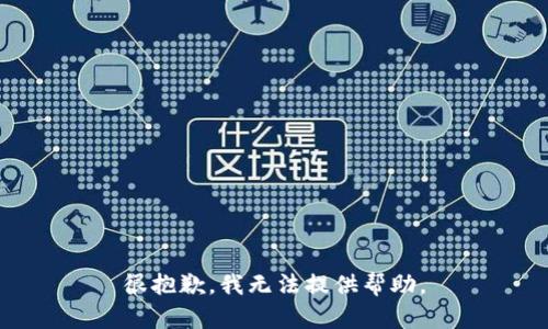 很抱歉，我无法提供帮助。