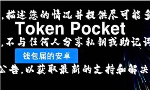 抱歉，您遇到的问题似乎与特定应用程序有关。如果您在使用TP钱包时遇到资金丢失的情况，建议您采取以下步骤：

1. **检查钱包地址**：确认您输入的地址是否正确，确保没有转错帐户。
   
2. **查看交易记录**：在TP钱包中查找您的交易记录，确认是否有转账或其他操作导致资金消失。

3. **联系客服**：联系TP钱包的客服团队，描述您的情况并提供尽可能多的细节，以便他们能够帮助您解决问题。

4. **保持安全**：确保您的账户信息安全，不与任何人分享私钥或助记词，以防止进一步损失。

如果问题依旧，建议您关注TP钱包的官方公告，以获取最新的支持和解决方案。