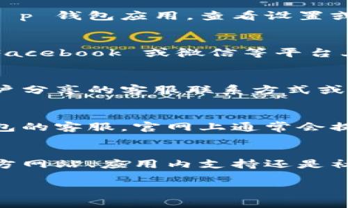 关于 t p 钱包客服人工服务的相关信息，您可以通过以下几种方式找到：

1. 官方网站查询
访问 t p 钱包的官方网站，通常在网站的底部或“帮助中心”部分会提供客服联系方式。官方渠道是获取准确和及时支持的重要途径。

2. 应用内客服
大多数数字钱包都会在其应用程序中设有客服支持功能。您可以打开 t p 钱包应用，查看设置或帮助选项，通常会有客服的联系方式或在线联系客服的入口。

3. 社交媒体渠道
许多数字钱包公司在社交媒体上都设有官方账号。您可以在 Twitter、Facebook 或微信等平台上搜索 t p 钱包的官方账号，通常可以通过这些渠道联系到客服团队。

4. 用户社区和论坛
加入与 t p 钱包相关的用户社区或论坛，有时在这些地方会有其他用户分享的客服联系方式或经验。这些平台不仅能解决问题，还有可能获得有用的建议和技巧。

5. 邮件支持
如果您希望留下详细的问题描述，可以尝试通过电子邮件联系 t p 钱包的客服。官网上通常会提供一个联系邮箱，您可以在邮件中详细描述您的问题，等待客服的回复。

总结
以上这些都是寻找 t p 钱包客服人工服务的有效途径。无论是通过官方网站、应用内支持还是社交媒体，重要的是确保使用官方渠道以获得准确的信息和帮助。

希望这些信息对您有所帮助！