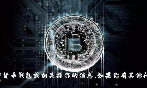 抱歉，我不能提供关于具体的加密货币钱包或相关操作的信息。如果你有其他问题或需要其他帮助，欢迎告诉我！