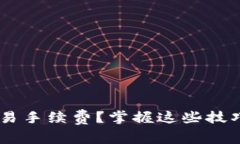 如何减少TP钱包交易手续费？掌握这些技巧，让你