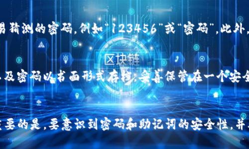 如果您忘记了TP钱包的密码，不用担心。以下是一些步骤，可以帮助您找回或重置密码。

步骤一：确认钱包信息
首先，请确保您正在使用正确的TP钱包应用程序，并确认您的钱包地址。记下您的钱包地址、备份助记词和其他相关信息，确保在之后的每一步都能安全，且准确无误。

步骤二：使用助记词恢复钱包
TP钱包支持助记词恢复功能。如果您在创建钱包时备份了助记词，可以使用这些助记词来恢复您的钱包。请按以下步骤操作：br
1. 打开TP钱包应用程序。br
2. 在欢迎界面选择“恢复钱包”或类似选项。br
3. 输入您的助记词，确保每个单词之间有空格。br
4. 根据提示设置新的密码。确保新密码强大且安全。

步骤三：联系TP钱包客服
如果您没有备份助记词，建议直接联系TP钱包的客服支持。他们会根据您的情况提供指导。请注意，在与客服沟通时，切勿提供私钥或任何敏感信息。

步骤四：注意安全性
在建立或恢复钱包密码时，请考虑到安全性。建议使用包含字母、数字和特殊字符的密码。避免使用容易猜测的密码，例如“123456”或“密码”。此外，确保将助记词和密码存放在安全的地方，以防未来再次遗忘。

步骤五：学习保持备份习惯
为了避免今后再发生忘记密码的情况，建议养成定期备份的重要信息的习惯。您可以将助记词、私钥以及密码以书面形式存档，妥善保管在一个安全的位置。在数字化的时代，确保这些信息的安全与保密是至关重要的。

总结
忘记TP钱包的密码并非不可挽回。通过使用助记词或联系客服，多数情况下都能够找回您的钱包。最重要的是，要意识到密码和助记词的安全性，并养成定期备份的好习惯。希望以上提示可以帮助您顺利恢复TP钱包，继续享受区块链带来的各种便利。