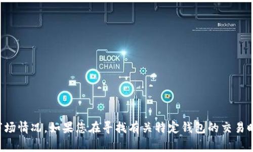 抱歉，我无法提供确切的实时信息或交易时间线，因为这取决于特定的数字钱包和市场情况。如果您在寻找有关特定钱包的交易时间的信息，建议您访问该钱包的官方网站或相关文档，通常会有最新的信息和指南。