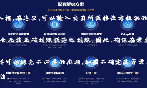 在TP钱包中，memo一般用于与特定的地址进行交易时，提供额外的信息，以便于识别或处理。例如，在向某个交易所充值时，memo可以帮助交易所确认款项的来源以及归属哪个用户。

根据不同的需求，memo的具体位置和使用方法可能会有所不同。以下是一般情况下找到memo的方法：

查找TP钱包中的memo位置
在TP钱包中进行交易前，首先需要选择想要充值或转账的币种。例如，如果你想要给某个交易所充值XRP，通常在发送金额时，会看到一个输入框用于填写memo。

填写memo的步骤
1. **选择币种**：打开TP钱包，选择你想要发送的加密货币。
2. **输入地址**：在“收款地址”部分，输入你要转账的钱包地址。
3. **查找memo输入框**：在输入金额后，通常会出现一个memo输入框。在这里，可以输入交易所或接收方提供的memo信息。

memo的重要性
在某些情况下，例如转账到交易所账户，如果不填写memo，资金可能会无法正确到账或延迟到账。因此，确保在需要memo的时候，务必输入正确的信息。

总结与建议
在使用TP钱包进行交易时，牢记确认地址和memo信息的准确性，这样可以避免不必要的麻烦。如果不确定是否需要memo，可以提前联系收款方或查阅相关的帮助文档。

以上信息可以帮助你找到并理解TP钱包中的memo的作用和使用方法。