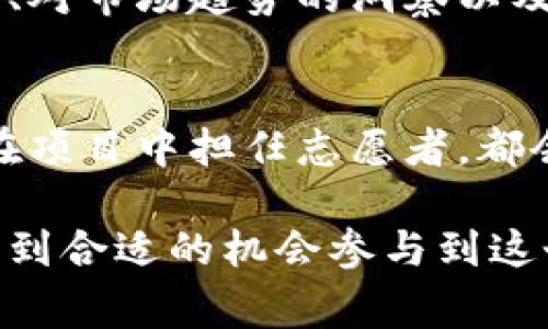 要加入MDX董事会或参与其相关事务，通常需要遵循特定的程序和要求。MDX指的是一种主要集中在数字资产和区块链领域的组织。具体步骤可能包括以下几个方面：

1. 理解MDX董事会的角色与责任
首先，您需要清楚MDX董事会的主要职责，这包括对平台的战略方向、政策决策及市场推广等方面负有重要责任。研究他们以往的策略和决策，了解当前面临的问题和挑战，可以帮助您在未来的讨论中提出更具建设性的意见。

2. 确保符合资格要求
MDX董事会通常会对候选人的背景和经验有一定要求。这可能包括在区块链技术、金融或相关行业的工作经验。确保您具备相关的知识和技能，以增强申请的成功可能性。

3. 建立人脉与联系
在加入董事会之前，建立与MDX现任董事和管理层的联系是非常重要的。参加行业会议、研讨会或社交活动，可以帮助您拓宽人脉，增加被提名的机会。此外，主动参与MDX相关的项目或社区活动，也能让您在组织中树立个人声誉。

4. 提交申请或提名
了解董事会的提名程序，通常您需要填写申请表或被现有董事提名。有时还会要求提交个人陈述，阐述您加入董事会的意图和能够带来的价值。

5. 准备面试或评审
如果您的申请获得关注，您可能会被邀请参加面试或评审会议。在此过程中，展示您对MDX愿景的理解、对市场趋势的洞察以及未来发展建议，将是关键。

6. 持续关注与贡献
无论您是否成功加入董事会，保持与MDX社区的积极互动也是至关重要的。参与讨论、提供反馈，甚至在项目中担任志愿者，都会增强您在行业中的影响力和声誉。

总之，加入MDX董事会的过程是一个需要时间与努力的旅程，但凭借坚定的决心和志向，您一定能够找到合适的机会参与到这个激动人心的领域中。