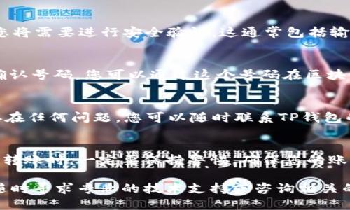 要从TP钱包转出USDT（泰达币），您需要按照一定的步骤进行操作。以下是一个详细的指南，帮助您顺利完成这一过程。

第一步：打开TP钱包
首先，您需要在您的智能手机上打开TP钱包应用。如果您尚未下载该应用，请前往应用商店搜索“TP钱包”，下载安装并注册账户。确保您的账户安全，并牢记您的密码及助记词。

第二步：查看USDT余额
进入TP钱包后，您将看到您的资产总览。在这一部分，找到USDT的余额。在进行转出操作之前，请确保您的USDT余额足够，并考虑到可能的转出手续费，以免因余额不足而交易失败。

第三步：选择转出功能
在钱包的菜单中，找到“转出”或“发送”按钮。点击进入后，您会看到一个转账页面。此页面通常会要求您输入接收方的地址、转账金额，以及其他相关信息。

第四步：输入接收地址
在转账页面，您需要输入接收方的USDT地址。这是至关重要的一步，因为每个钱包都有其独特的地址。如果您输入的地址不正确，转账的USDT将不可找回。建议使用扫描二维码的方式，减少手动输入的错误。

第五步：输入转账金额
在输入完接收地址后，接下来要输入您希望转出的USDT金额。请注意，这个金额需要在您的可用余额范围内。如果您不确定该转出多少，可以保留一部分USDT作为手续费。另外，有些钱包可能会对转账金额有限制，建议查看相关说明。

第六步：确认信息与安全验证
在填写完所有信息后，仔细检查一次接收地址和转账金额，确保没有任何错误。一切确认无误后，您将需要进行安全验证。这通常包括输入您的交易密码、指纹验证或者面部识别。这一步骤是为了保护您的资产安全，所以不要跳过。

第七步：完成转账
验证通过后，点击“确认转账”或“发送”按钮。系统会处理您的交易。此时，您可能会收到一个交易确认号码，您可以通过这个号码在区块链浏览器上查看交易状态。请耐心等待，通常USDT的转账速度相对较快。

第八步：查看交易状态
转账完成后，您可以在TP钱包的交易记录中查看此次转账的详情，确保资金已经成功转出。如果存在任何问题，您可以随时联系TP钱包的客服获取帮助。

总结
从TP钱包转出USDT的过程其实并不复杂，只需按照以上步骤操作即可。但在进行任何加密货币的转账时，一定要保持警惕，确保您的账户安全，以及转账信息的准确无误。希望这篇指南能帮助您顺利完成转账操作。

使用上述步骤，您应该可以顺利地从TP钱包转出USDT。如果您在操作过程中遇到任何困难，可以随时寻求专业的技术支持或咨询相关的用户社区。