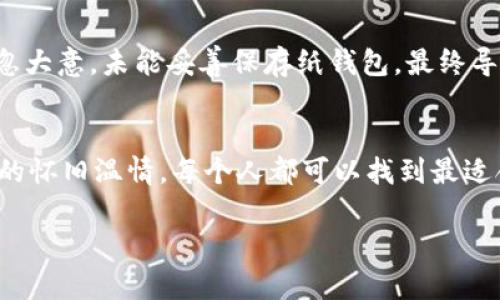 如何选择合适的冷钱包，保障你的以太坊资产安全？

以太坊钱包,冷钱包,资产安全/guanjianci

引言：在数字资产的海洋中保持航向
在一个如浩瀚星空般充满无限可能的数字资产世界中，strong以太坊/strong如同一颗耀眼的星星，吸引着无数投资者的目光。然而，随着越来越多的人投入到这一波数字货币热潮中，资产的安全性变得愈发重要。想象一下，在清晨的第一缕阳光洒在你的小镇时，你心中那份对于未来的憧憬，却因对资产安全的担忧而变得不再完整。为了在这片数字海洋中安全航行，一个好的冷钱包显得尤为重要。

什么是冷钱包？
冷钱包，就像一座静谧的避风港，是保护数字资产不受网络攻击的绝佳选择。与热钱包不同，冷钱包通常不与网络连接，几乎成了一个完全封闭的空间。它像是那铺满雪的宁静山谷，虽然远离喧嚣，却足以让你的资产安然无恙。

冷钱包的种类：多样性中的选择
冷钱包主要分为硬件钱包和纸钱包。硬件钱包是一种物理设备，可以像一个迷你USB那样便携；而纸钱包则是将私钥和公钥打印在纸上，虽然简单，却也需要小心存放，如同珍藏在祖母手中的老照片。

硬件钱包：数字资产的守护骑士
想象一下，一个小巧的设备，充满现代科技的感官，像一位身穿铠甲的骑士，专门守护着你辛苦赚来的以太坊。市场上最知名的硬件钱包有Ledger和Trezor。Ledger如同一座坚固的堡垒，以其强大的安全性吸引了无数用户。而Trezor，则以其简易的使用体验，犹如一位温柔的导师，帮助新手顺利踏上数字资产之旅。

纸钱包：怀旧的数字保存方式
对于那些偏爱传统形式的人来说，纸钱包宛如一本老旧的日记，记录着每一个珍贵的瞬间。在没有网络的情况下，只需小心保存这张纸，就能够确保资产的安全。然而，它的脆弱性也不容小觑，一旦被水浸湿或被风刮走，损失将是不可挽回的。

选择冷钱包的考虑因素
在选择冷钱包时，首先要考虑的是安全性。想象一下，夜晚的城市街道，黑暗中潜伏着危险，你绝对不希望无知地将钱包放在那些毫无保护的角落。其次，使用难易度也是关键。对于不擅长技术操作的用户而言，简便易用的冷钱包无疑是个优选。此外，价格也是一个需要考量的因素。有时候，相较于昂贵的硬件钱包，纸钱包可能是更加经济的选择。

如何安全地存储冷钱包
既然冷钱包有着保护资产的神奇能力，那么你也需要站在它的守护者这个位置上，确保它本身的安全。对于硬件钱包，建议定期更新固件，以避免潜在的安全漏洞。如果选择纸钱包，请确保将其存放在一个安全、干燥的地方，比如具有防水功能的保险箱中。记住，最重要的不是你拥有多少资产，而是你能否妥善保管这些资产。

实例分析：成功与失败的案例
在实际的数字资产管理中，有太多成功与失败的案例。比如，某位投资者在2016年将自己的以太坊存放在冷钱包中，细心管理，几年后财富大增，过上了理想的生活。而另一位则因疏忽大意，未能妥善保存纸钱包，最终导致损失惨重。这些都是在优质的冷钱包和管理策略下，决定你数字资产命运的重要因素。

结语：未来的数字资产之旅
在以太坊的世界中，每次投资都如同一次精彩的冒险。选择合适的冷钱包，就是为这场旅程添加一把护身符，使你在风雨中依旧不惧挑战。无论是选择硬件钱包的安全感，还是纸钱包的怀旧温情，每个人都可以找到最适合自己的资产保护方式。希望在未来的数字资产之旅中，你都能稳健前行，收获满满的果实。

最后，提醒每一位持有以太坊的投资者，资产的安全不仅仅依靠工具，更需要科学的管理和良好的习惯。希望这段旅程能为你带来启发，让我们共同守候，以太坊的光辉未来。